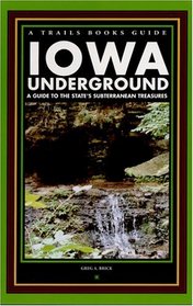 Iowa Underground: A Guide to the State's Subterranean Treasures (A Trails Books Guide)