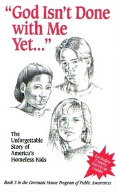 God Isn't Done with Me Yet... The Unforgettable Story of America's Homeless Kids (Book 3 in the Covenant House Program of Public Awareness)