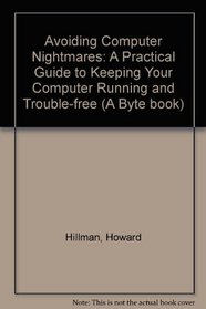 Avoiding Computer Nightmares: A Practical Guide to Keeping Your Computer Running and Trouble Free (A Byte book)