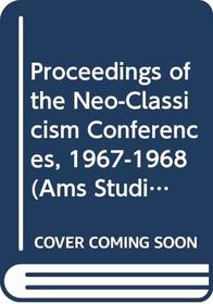Proceedings of the Neo-Classicism Conferences, 1967-1968 (Ams Studies in the Eighteenth Century)