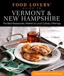 Food Lovers' Guide to Vermont & New Hampshire: The Best Restaurants, Markets & Local Culinary Offerings (Food Lovers' Series)