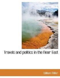 Travels and politics in the Near East