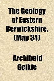 The Geology of Eastern Berwickshire. (Map 34)