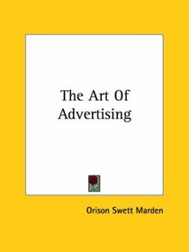 The Art of Advertising (Kessinger Publishing's Rare Reprints)