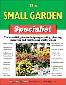 The Small Garden Specialist: The Essential Guide to Designing, Creating, Planting, Improving, and Maintaining Small Gardens (Specialist Series)