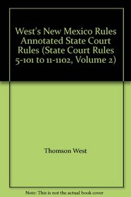 West's New Mexico Rules Annotated State Court Rules (State Court Rules 5-101 to 11-1102, Volume 2)