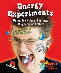 Energy Experiments Using Ice Cubes, Springs, Magnets, and More: One Hour or Less Science Experiments (Last-Minute Science Projects)