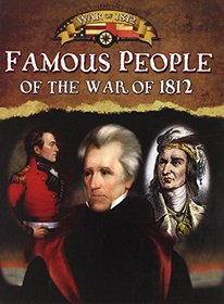 Famous People of the War of 1812 (Documenting the War of 1812)