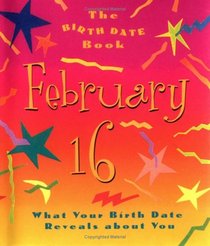 The Birth Date Book February 16: What Your Birthday Reveals About You (Birth Date Books)