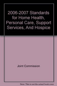 2006-07 Standards for Home Health, Personal Care, Support Serv/ Hospice (STANDARDS FOR HOME CARE (JCAHO))