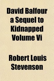 David Balfour a Sequel to Kidnapped Volume Vi