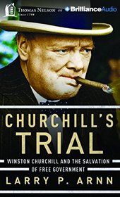 Churchill's Trial: Winston Churchill and the Salvation of Free Government