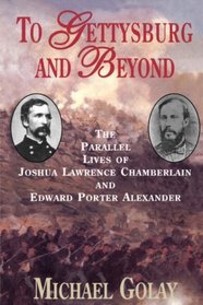 To Gettysburg and Beyond: The Parallel Lives of Joshua Lawrence Chamberlain and Edward Porter Alexander