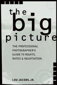 The Big Picture: The Professional Photographer's Guide to Rights, Rates  Negotiation