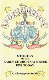 Water, Faith and Wood: Stories of the Early Church's Witness for Today