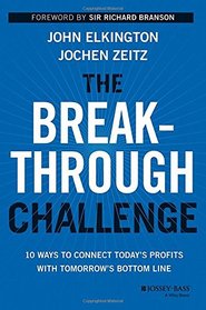 The Breakthrough Challenge: 10 Ways to Connect Today's Profits With Tomorrow's Bottom Line