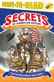 The Founding Fathers Were Spies!: Revolutionary War (Secrets of American History)