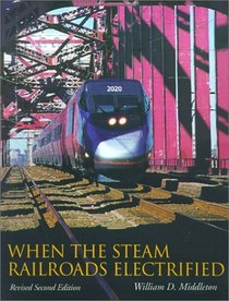 When the Steam Railroads Electrified: Revised Second Edition