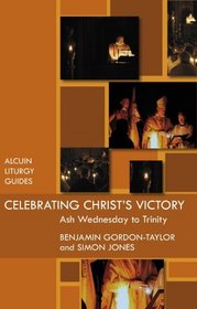 Celebrating Christ's Victory: Ash Wednesday to Trinity (Alcuin Liturgy Guides)