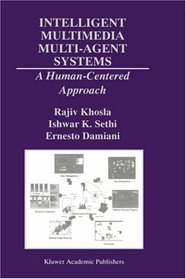 Intelligent Multimedia Multi-Agent Systems: A Human-Centered Approach (The Springer International Series in Engineering and Computer Science)
