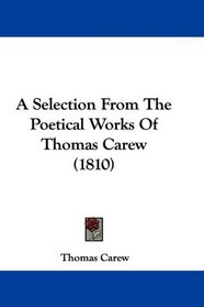 A Selection From The Poetical Works Of Thomas Carew (1810)