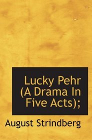 Lucky Pehr (A Drama In Five Acts);