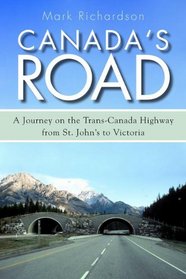 Canada's Road: A Journey on the Trans-Canada Highway from St. John's to Victoria