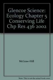 Glencoe Science: Ecology Chapter 5 Conserving Life Chp Res 436 2002