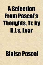 A Selection From Pascal's Thoughts, Tr. by H.l.s. Lear