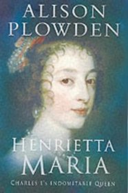 Henrietta Maria: Charles I's Indomitable Queen