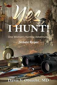 Yes, I Hunt: One Woman's Hunting Adventures