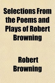 Selections From the Poems and Plays of Robert Browning