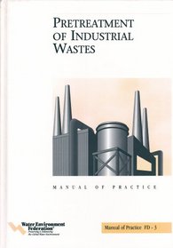 Pretreatment of Industrial Wastes (WEF Manual of Practice Manuals and Reports on Engineering Practice) (Water Pollution Control Federation//Manual of Practice F D)