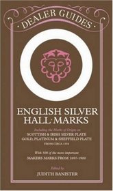 English Silver Hall-Marks: Including the Marks of Origin on Scottish  Irish Silver Plate, Gold, Platinum  Sheffield Plate: With 300 of the More Important Makers Marks from 169 (Dealer Guides)