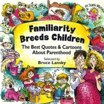 Familiarity Breeds Children: The Best Quotes & Cartoons about Parenthood