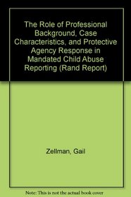 The Role of Professional Background, Case Characteristics, and Protective Agency Response in Mandated Child Abuse Reporting, January 1990/R-3825-Hhs (Rand Corporation//Rand Report)
