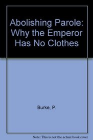 Abolishing Parole: Why the Emperor Has No Clothes