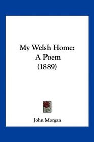 My Welsh Home: A Poem (1889)