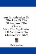 An Introduction To The Use Of The Globes, And The Orery: Also, The Application Of Astronomy To Chronology (1766)