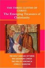 The Three Cloths of Christ The Emerging Treasures of Christianity