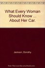 What Every Woman Should Know  About Her Car