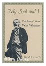 My Soul and I The Inner Life of Walt Whitman