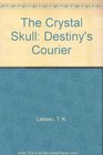 The Crystal Skull Destiny's Courier