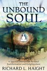 The Unbound Soul A Spiritual Memoir for Personal Transformation and Enlightenment