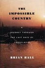 The Impossible Country A Journey Through the Last Days of Yugoslavia