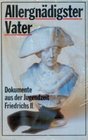 Allergnadigster Vater Die Verkruppelung eines Charakters zu Wusterhausen  Dokumente aus der Jugendzeit Friedrichs II