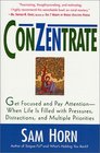 Conzentrate: Get Focused and Pay Attention--When Life Is Filled With Pressures, Distractions, and Multiple Priorities