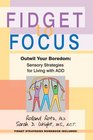 Fidget to Focus : Outwit Your Boredom: Sensory Strategies for Living with ADD
