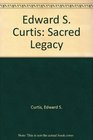 Edward S Curtis Sacred Legacy