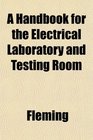 A Handbook for the Electrical Laboratory and Testing Room